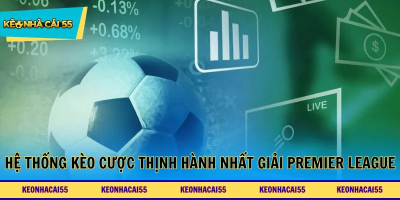 Hệ thống kèo cược thịnh hành nhất giải Premier League