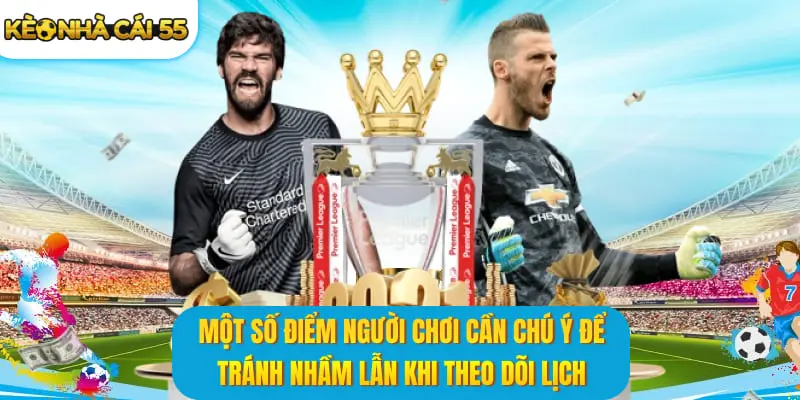 Một số điểm người chơi cần chú ý để tránh nhầm lẫn khi theo dõi lịch