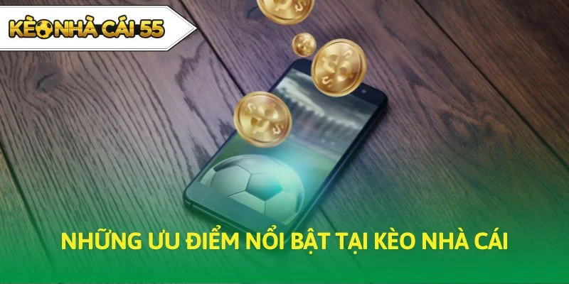 Những ưu điểm nổi bật tại kèo nhà cái
