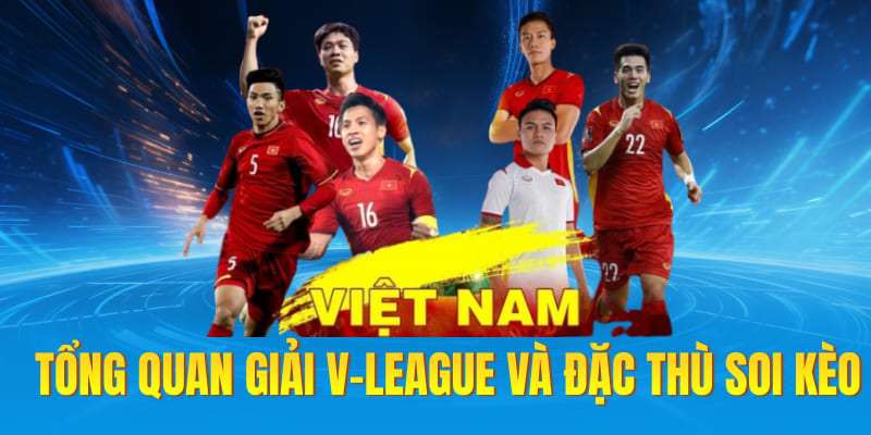 Tổng quan giải V-League và đặc thù soi kèo